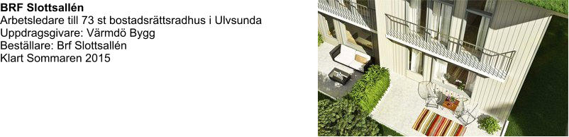 BRF Slottsallén Arbetsledare till 73 st bostadsrättsradhus i Ulvsunda Uppdragsgivare: Värmdö Bygg Beställare: Brf Slottsallén  Klart Sommaren 2015