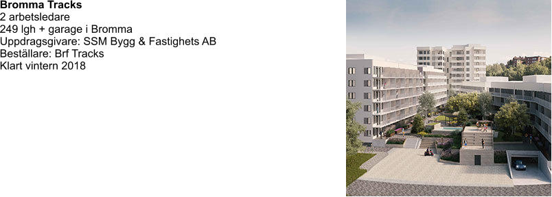 Bromma Tracks 2 arbetsledare  249 lgh + garage i Bromma  Uppdragsgivare: SSM Bygg & Fastighets AB   Beställare: Brf Tracks  Klart vintern 2018