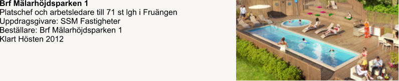 Brf Mälarhöjdsparken 1 Platschef och arbetsledare till 71 st lgh i Fruängen Uppdragsgivare: SSM Fastigheter Beställare: Brf Mälarhöjdsparken 1 Klart Hösten 2012